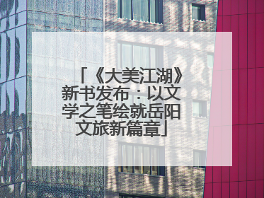 《大美江湖》新书发布：以文学之笔绘就岳阳文旅新篇章