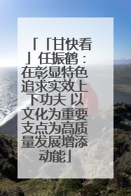「甘快看」任振鹤：在彰显特色追求实效上下功夫 以文化为重要支点为高质量发展增添动能
