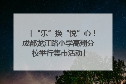 “乐”换“悦”心！成都龙江路小学高翔分校举行集市活动