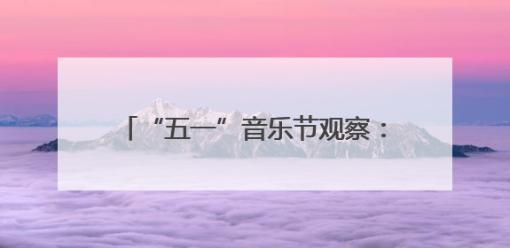 “五一”音乐节观察：演员扎堆，流量狂欢