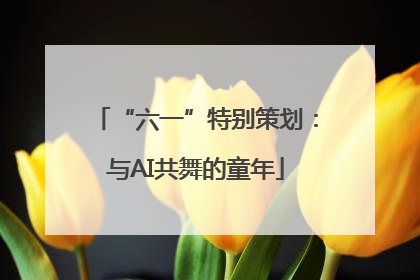 “六一”特别策划：与AI共舞的童年