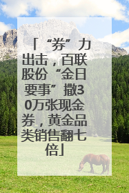 “券”力出击，百联股份“金日要事”撒30万张现金券，黄金品类销售翻七倍