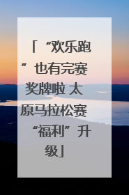 “欢乐跑”也有完赛奖牌啦 太原马拉松赛“福利”升级