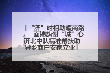 “济”时相助暖商路，一面锦旗谢“城”心 济北中队精准帮扶助异乡商户安家立业