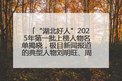 “湖北好人”2025年第一批上榜人物名单揭晓，极目新闻报道的典型人物刘明旺、周亮亮榜上有名