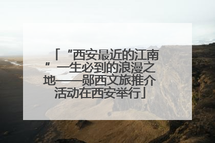 “西安最近的江南”一生必到的浪漫之地——郧西文旅推介活动在西安举行