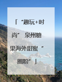 “趣玩+时尚” 泉州糖果海外甜蜜“圈粉”