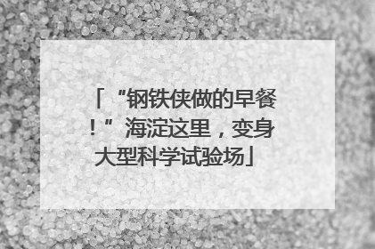 “钢铁侠做的早餐！”海淀这里，变身大型科学试验场