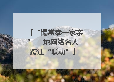 “锡常泰一家亲” 三地网络名人跨江“联动”