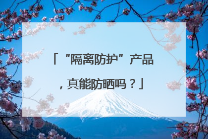 “隔离防护”产品，真能防晒吗？