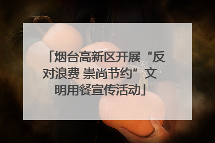 烟台高新区开展“反对浪费 崇尚节约”文明用餐宣传活动