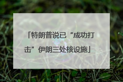 特朗普说已“成功打击”伊朗三处核设施