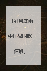 狂风暴雨中忙碌的赵值班