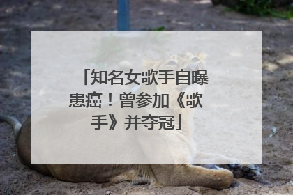 知名女歌手自曝患癌！曾参加《歌手》并夺冠