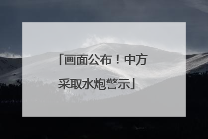 画面公布！中方采取水炮警示