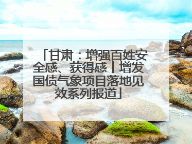 甘肃：增强百姓安全感、获得感丨增发国债气象项目落地见效系列报道
