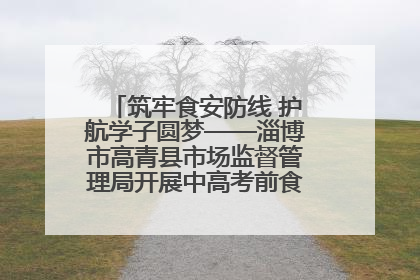 筑牢食安防线 护航学子圆梦——淄博市高青县市场监督管理局开展中高考前食品安全专项检查