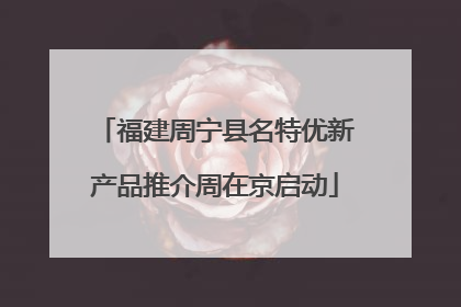 福建周宁县名特优新产品推介周在京启动