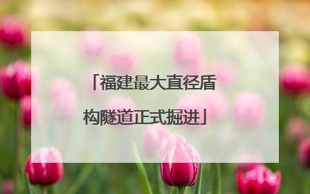 福建最大直径盾构隧道正式掘进