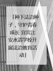 种下法治种子，守护青春成长 宜宾江安水清学校开展法治教育活动