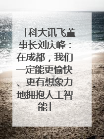 科大讯飞董事长刘庆峰：在成都，我们一定能更愉快、更有想象力地拥抱人工智能