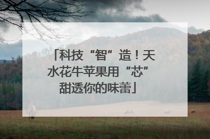科技“智”造！天水花牛苹果用“芯”甜透你的味蕾
