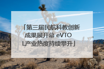第三届民航科教创新成果展开幕 eVTOL产业热度持续攀升