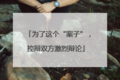 为了这个“案子”，控辩双方激烈辩论