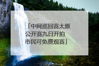中网巡回赛太原公开赛九日开拍 市民可免费观赛