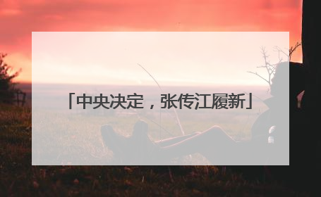 中央决定，张传江履新