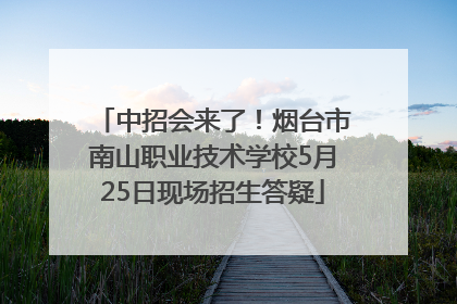 中招会来了！烟台市南山职业技术学校5月25日现场招生答疑