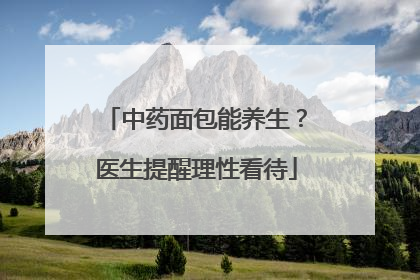 中药面包能养生？医生提醒理性看待