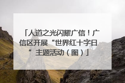 人道之光闪耀广信！广信区开展“世界红十字日”主题活动（图）