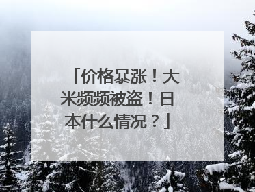 价格暴涨！大米频频被盗！日本什么情况？