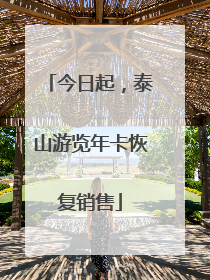 今日起，泰山游览年卡恢复销售