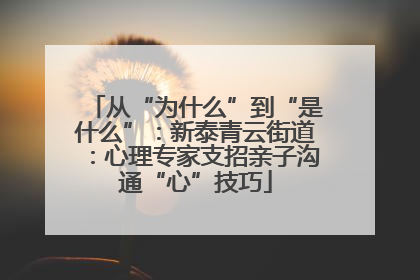 从“为什么”到“是什么”：新泰青云街道：心理专家支招亲子沟通“心”技巧