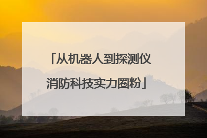 从机器人到探测仪 消防科技实力圈粉