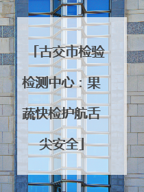 古交市检验检测中心：果蔬快检护航舌尖安全