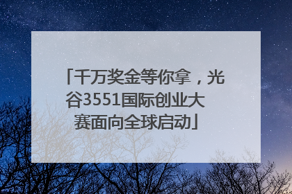 千万奖金等你拿，光谷3551国际创业大赛面向全球启动