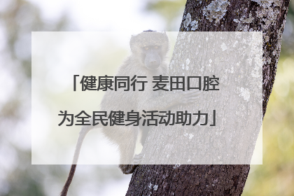 健康同行 麦田口腔为全民健身活动助力