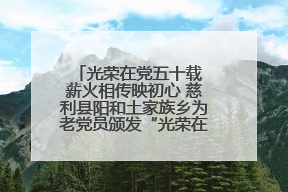 光荣在党五十载 薪火相传映初心 慈利县阳和土家族乡为老党员颁发“光荣在党50年”纪念章