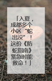 入夏，成都多个小区“蛇出没”！这份《防蛇指南》紧急时能救命！