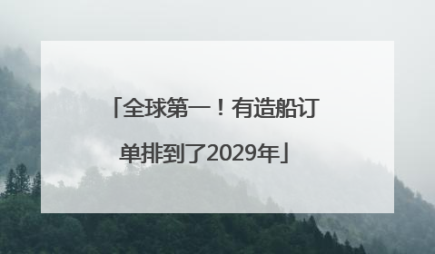 全球第一！有造船订单排到了2029年