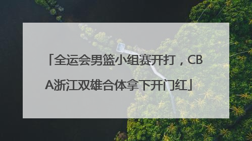 全运会男篮小组赛开打，CBA浙江双雄合体拿下开门红