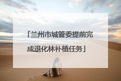 兰州市城管委提前完成退化林补植任务