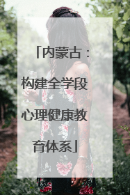 内蒙古：构建全学段心理健康教育体系