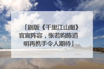 剧版《千里江山图》官宣阵容，张若昀陈道明再携手令人期待