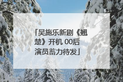 吴施乐新剧《翘楚》开机 00后演员蓄力待发