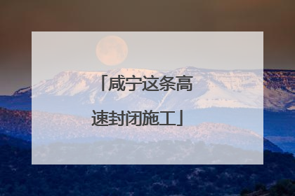 咸宁这条高速封闭施工