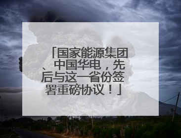 国家能源集团、中国华电，先后与这一省份签署重磅协议！